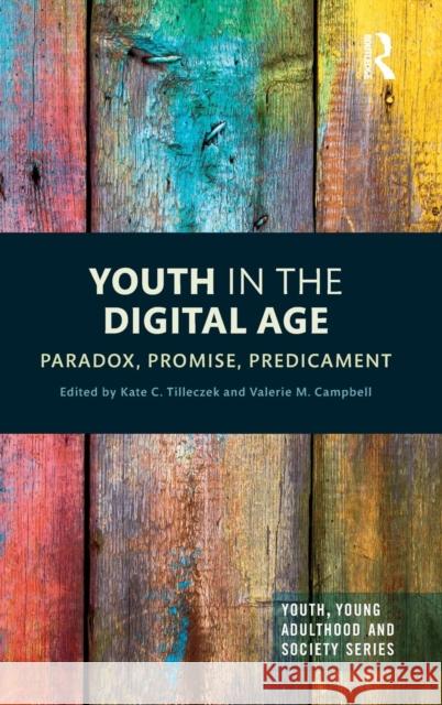 Youth in the Digital Age: Paradox, Promise, Predicament Kate C. Tilleczek Valerie M. Campbell 9781138613126 Routledge