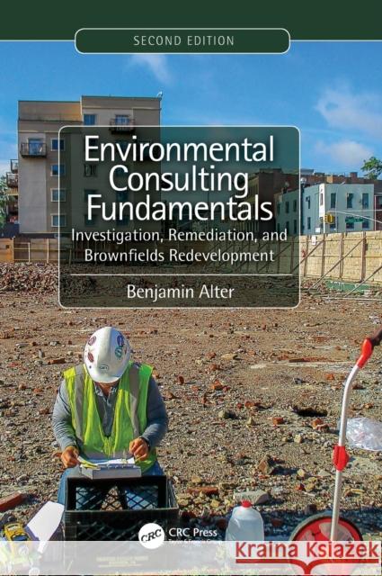 Environmental Consulting Fundamentals: Investigation, Remediation, and Brownfields Redevelopment, Second Edition Benjamin Alter 9781138613201 CRC Press