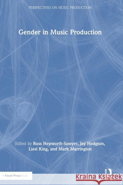 Gender in Music Production Russ Hepworth-Sawyer Jay Hodgson Liesl King 9781138613379 Routledge