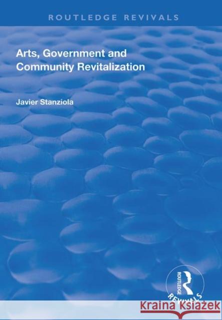 Arts, Government and Community Revitalization Javier Stanziola 9781138613577