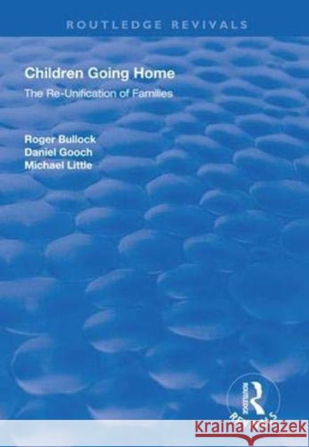 Children Going Home: The Re-Unification of Families Roger Bullock Daniel Gooch Michael Little 9781138613690 Routledge