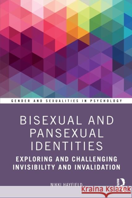 Bisexual and Pansexual Identities: Exploring and Challenging Invisibility and Invalidation Nikki Hayfield 9781138613775 Taylor & Francis Ltd