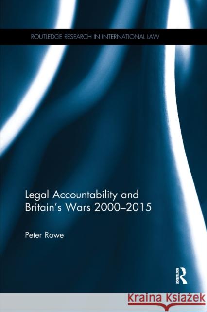 Legal Accountability and Britain's Wars 2000-2015 Peter Rowe 9781138613829 Routledge