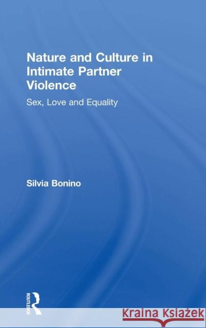 Nature and Culture in Intimate Partner Violence: Sex, Love and Equality Silvia Bonino 9781138613904 Routledge