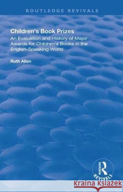Children's Book Prizes: An Evaluation and History of Major Awards for Children's Books in the English-Speaking World. Ruth Allen   9781138613911 Routledge