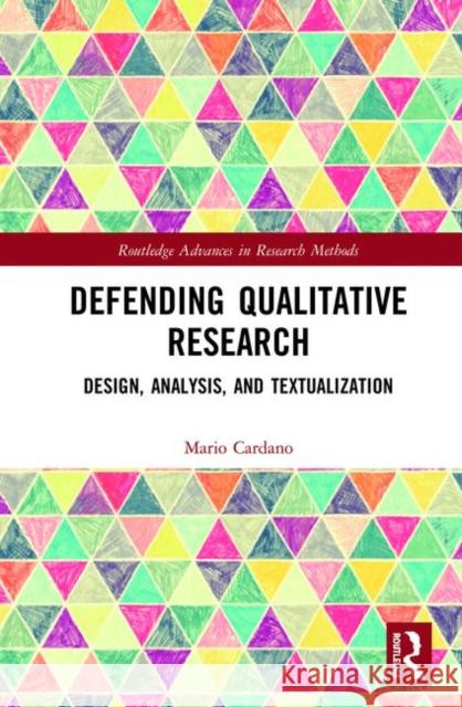 Defending Qualitative Research: Design, Analysis, and Textualization Cardano, Mario 9781138614055 Routledge