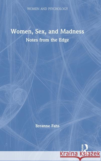 Women, Sex, and Madness: Notes from the Edge Breanne Fahs 9781138614062
