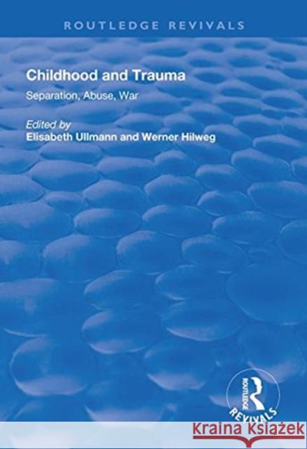 Childhood and Trauma: Separation, Abuse, War Elisabeth Ullmann Werner Hilweg  9781138614185 Routledge