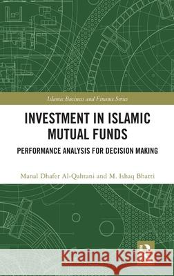 Investment in Islamic Mutual Funds: Performance Analysis for Decision Making M. Ishaq (La Trobe University, Melbourne, Australia & SBE, Universiti Brunei Darussalam, Brunei) Bhatti 9781138614468 Routledge