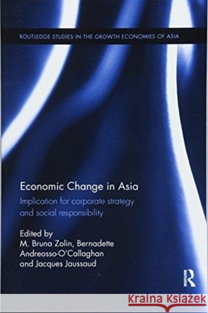 Economic Change in Asia: Implications for Corporate Strategy and Social Responsibility M. Bruna Zolin Bernadette Andreosso-O'Callaghan Jacques Jaussaud 9781138614680 Routledge