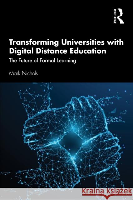 Transforming Universities with Digital Distance Education: The Future of Formal Learning Mark Nichols 9781138614703