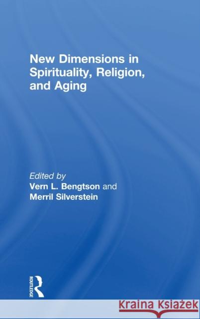 New Dimensions in Spirituality, Religion, and Aging Vern L. Bengtson Merril Silverstein 9781138614802