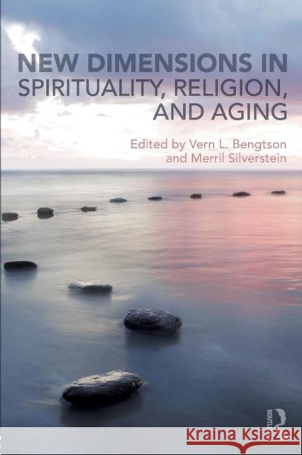 New Dimensions in Spirituality, Religion, and Aging Vern L. Bengtson Merril Silverstein 9781138614819