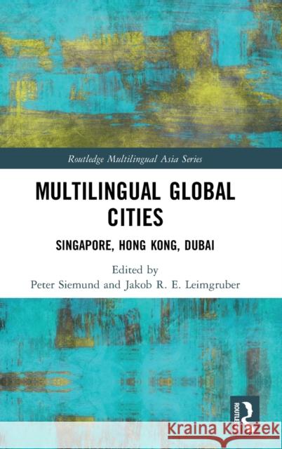 Multilingual Global Cities: Singapore, Hong Kong, Dubai Peter Siemund Jakob R. E. Leimgruber 9781138614857 Routledge