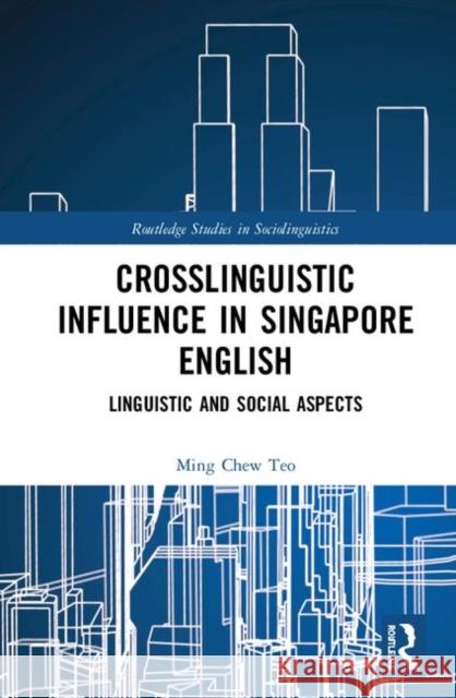 Crosslinguistic Influence in Singapore English: Linguistic and Social Aspects Ming Chew Teo 9781138614864 Routledge