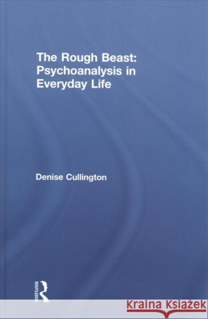 The Rough Beast: Psychoanalysis in Everyday Life Denise Cullington 9781138614956 Behavioral Science