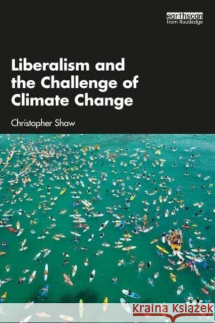 Liberalism and the Challenge of Climate Change Christopher Shaw 9781138615069