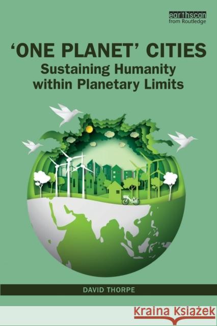 'One Planet' Cities: Sustaining Humanity Within Planetary Limits Thorpe, David 9781138615106 Routledge