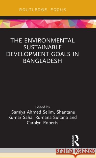 The Environmental Sustainable Development Goals in Bangladesh Samiya A. Selim Shantanu Kumar Saha Rumana Sultana 9781138615137