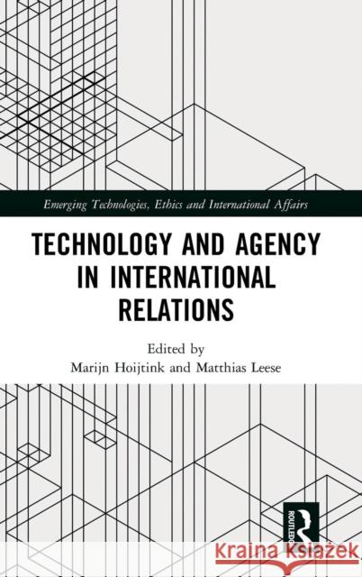 Technology and Agency in International Relations Marijn Hoijtink Matthias Leese 9781138615397 Routledge
