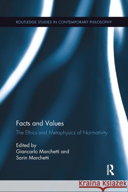Facts and Values: The Ethics and Metaphysics of Normativity Giancarlo Marchetti Sarin Marchetti 9781138615410 Routledge