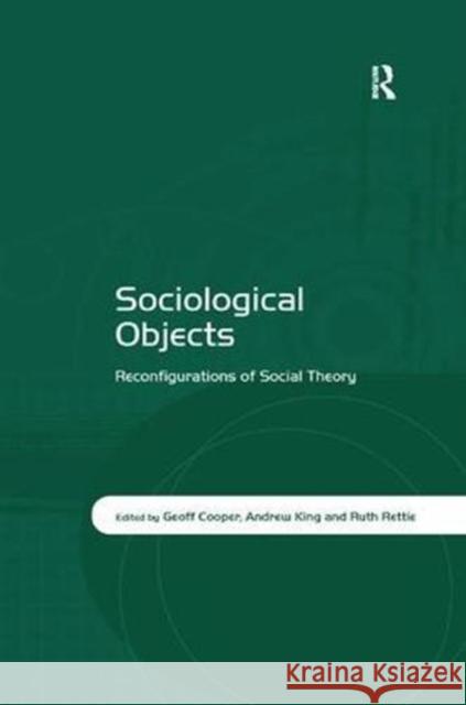 Sociological Objects: Reconfigurations of Social Theory Geoff Cooper Andrew King 9781138615458 Routledge