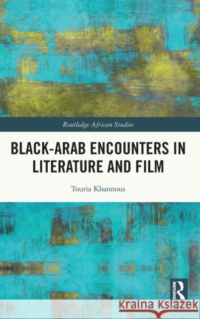 Black-Arab Encounters in Literature and Film Khannous, Touria 9781138615700 TAYLOR & FRANCIS