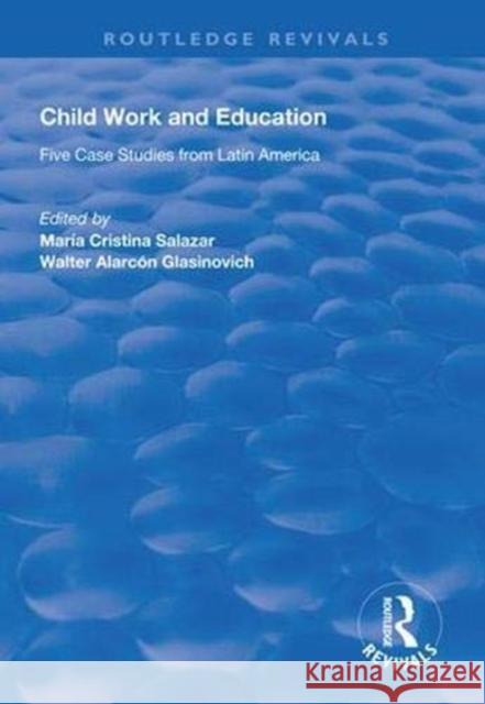 Child Work and Education: Five Case Studies from Latin America Maria Cristina Salazar Walter Alarcon Glasinovich 9781138615762 Routledge