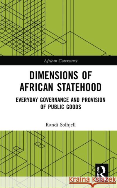 Dimensions of African Statehood: Everyday Governance and Provision of Public Goods Randi Solhjell 9781138615793