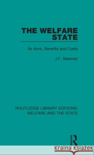 The Welfare State: Its Aims, Benefits and Costs J.F. Sleeman 9781138615809 Taylor and Francis