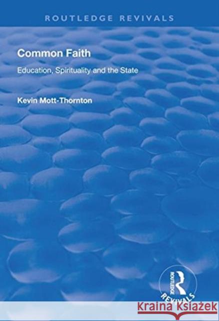 Common Faith: Education, Spirituality and the State Kevin Mott-Thornton   9781138615908 Routledge