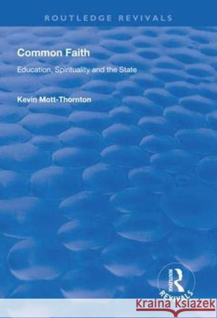 Common Faith: Education, Spirituality and the State Kevin Mott-Thornton 9781138615915 Routledge