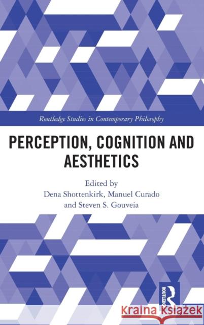 Perception, Cognition and Aesthetics Dena Shottenkirk Manuel Curado Steven S. Gouveia 9781138615939