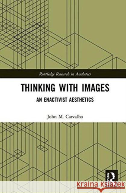 Thinking with Images: An Enactivist Aesthetics John M. Carvalho 9781138616028