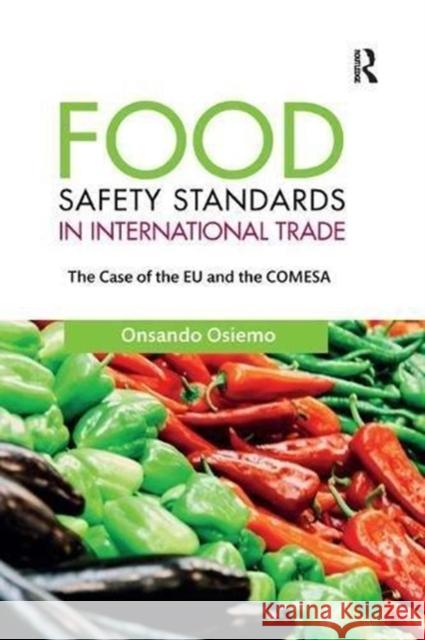 Food Safety Standards in International Trade: The Case of the Eu and the Comesa Onsando Osiemo 9781138616127 Routledge