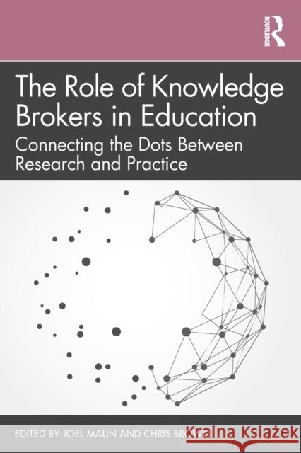 The Role of Knowledge Brokers in Education: Connecting the Dots Between Research and Practice Joel Malin Chris Brown 9781138616141 Routledge