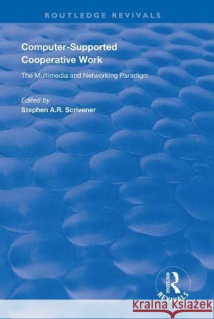 Computer-Supported Cooperative Work: The Multimedia and Networking Paradigm Scrivener, Stephen A. R. 9781138616271 Routledge