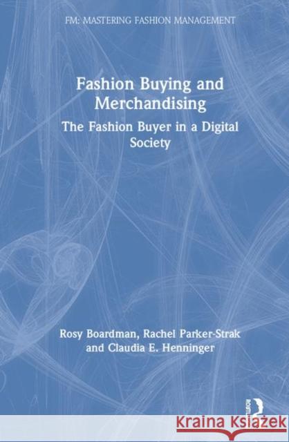 Fashion Buying and Merchandising: The Fashion Buyer in a Digital Society Rosy Boardman Rachel Parker-Strak Claudia Henninger 9781138616318 Routledge