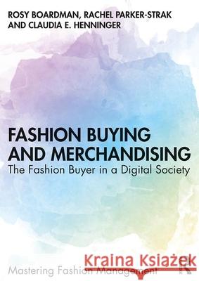 Fashion Buying and Merchandising: The Fashion Buyer in a Digital Society Rosy Boardman Rachel Parker-Strak Claudia Henninger 9781138616325 Routledge