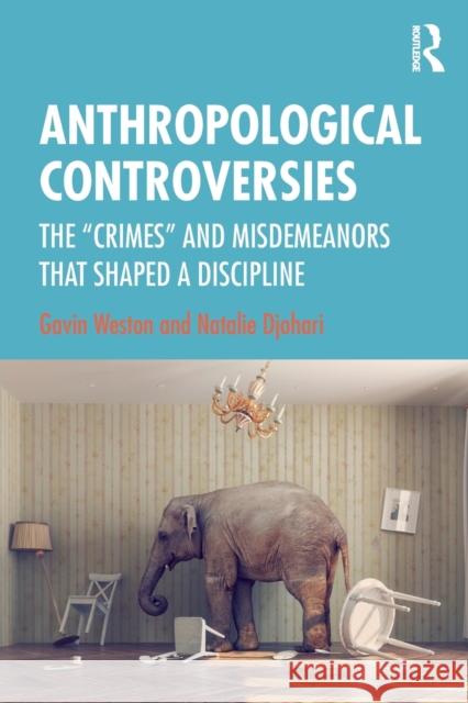 Anthropological Controversies: The Crimes and Misdemeanors that Shaped a Discipline Weston, Gavin 9781138616721 Routledge