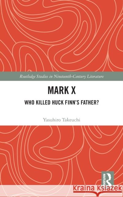 Mark X: Who Killed Huck Finn's Father? Yasuhiro Takeuchi   9781138616752 Routledge