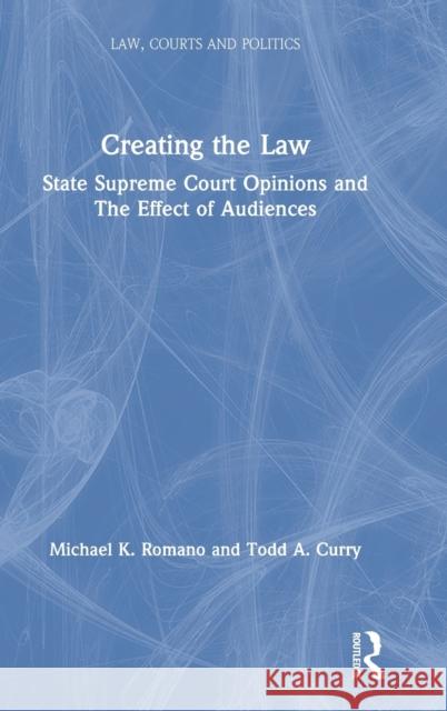 Creating the Law: State Supreme Court Opinions and the Effect of Audiences Michael K. Romano Todd A. Curry 9781138616837 Routledge