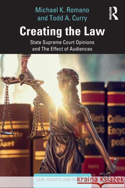 Creating the Law: State Supreme Court Opinions and the Effect of Audiences Michael K. Romano Todd A. Curry 9781138616844 Routledge