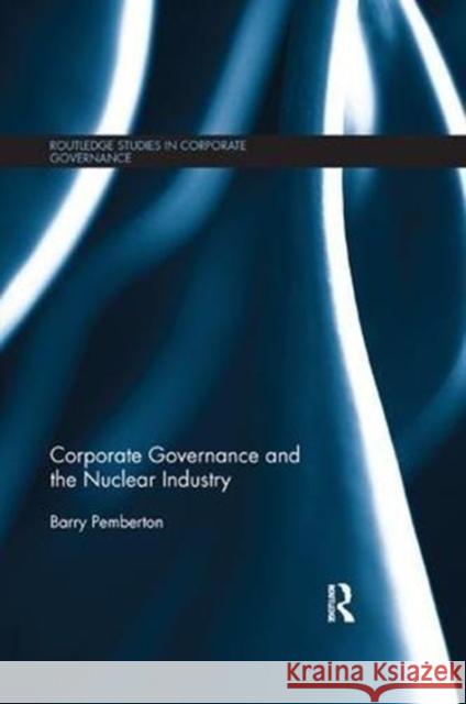 Corporate Governance and the Nuclear Industry Barry Pemberton 9781138616936 Routledge