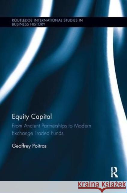 Equity Capital: From Ancient Partnerships to Modern Exchange Traded Funds Geoffrey Poitras 9781138617056