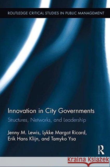 Innovation in City Governments: Structures, Networks, and Leadership Jenny M. Lewis Lykke Margot Ricard Erik Hans Klijn 9781138617216 Routledge