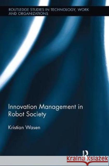 Innovation Management in Robot Society Kristian Wasen 9781138617223 Routledge