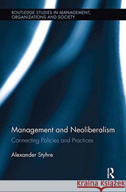 Management and Neoliberalism: Connecting Policies and Practices Alexander Styhre 9781138617278 Routledge