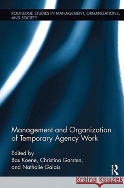 Management and Organization of Temporary Agency Work Bas A. S. Koene Nathalie Galais Christina Garsten 9781138617285