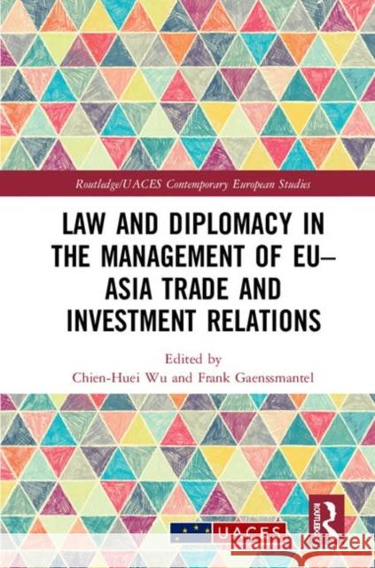 Law and Diplomacy in the Management of Eu-Asia Trade and Investment Relations Frank Gaenssmantel Chien-Huei Wu 9781138617469 Routledge